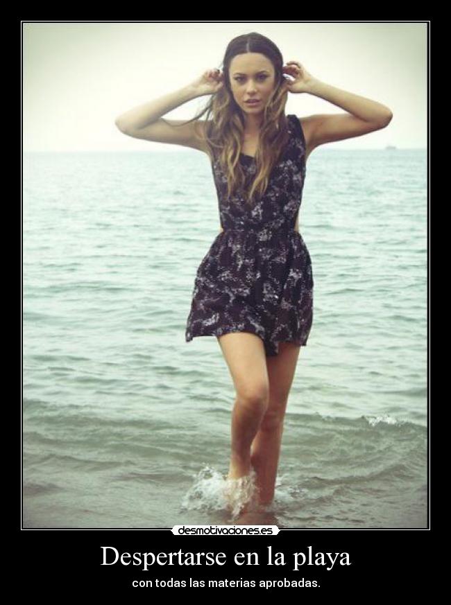 Despertarse en la playa - con todas las materias aprobadas.