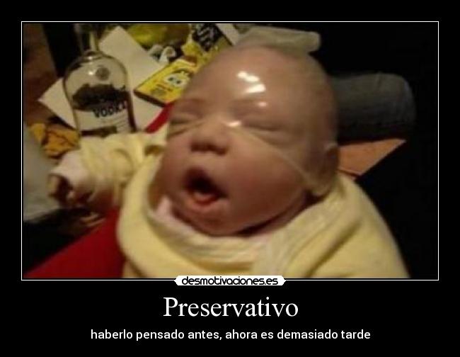 Preservativo - haberlo pensado antes, ahora es demasiado tarde