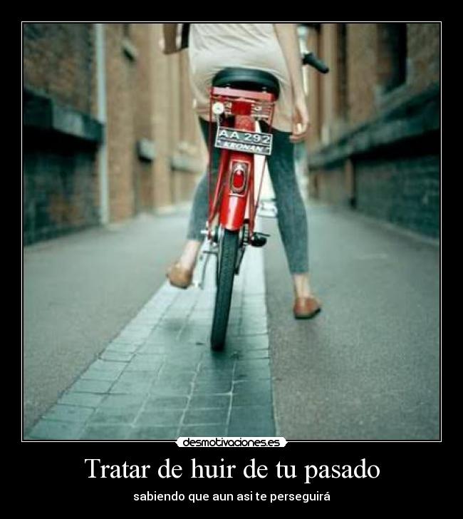 Tratar de huir de tu pasado - sabiendo que aun asi te perseguirá