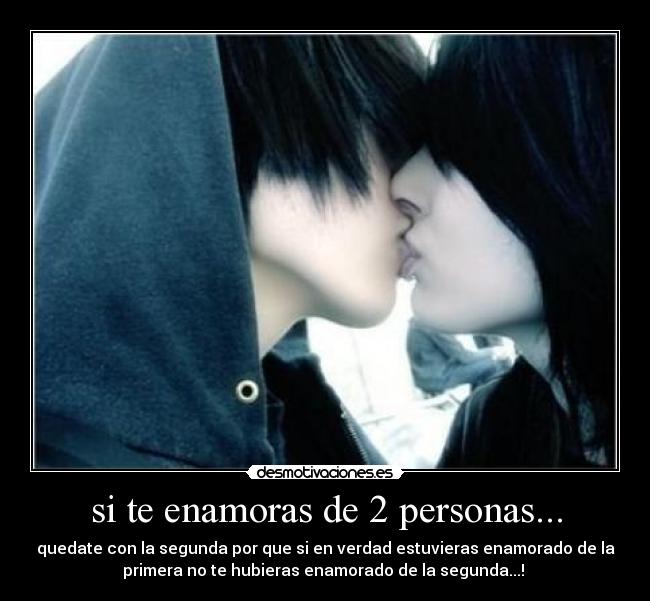 si te enamoras de 2 personas... - quedate con la segunda por que si en verdad estuvieras enamorado de la
primera no te hubieras enamorado de la segunda...! ♥