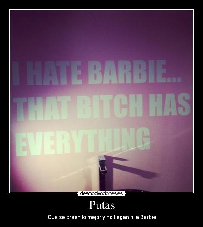 Putas - Que se creen lo mejor y no llegan ni a Barbie