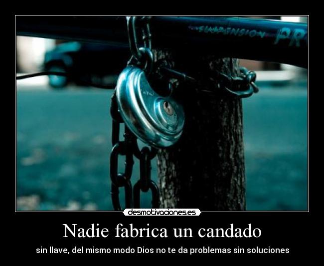 Nadie fabrica un candado - sin llave, del mismo modo Dios no te da problemas sin soluciones