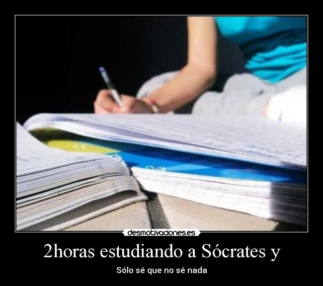 2horas estudiando a Sócrates y - Sólo sé que no sé nada