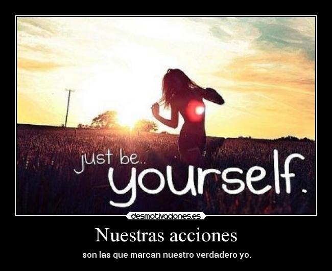Nuestras acciones - son las que marcan nuestro verdadero yo.
