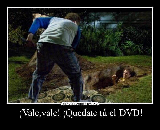 ¡Vale,vale! ¡Quedate tú el DVD! -