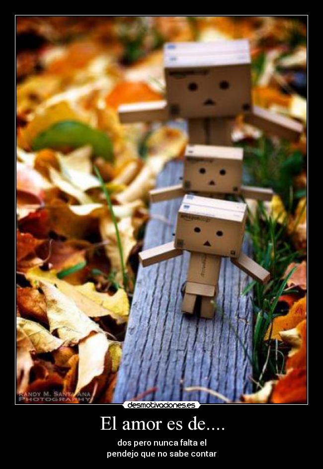 El amor es de.... - dos pero nunca falta el
pendejo que no sabe contar