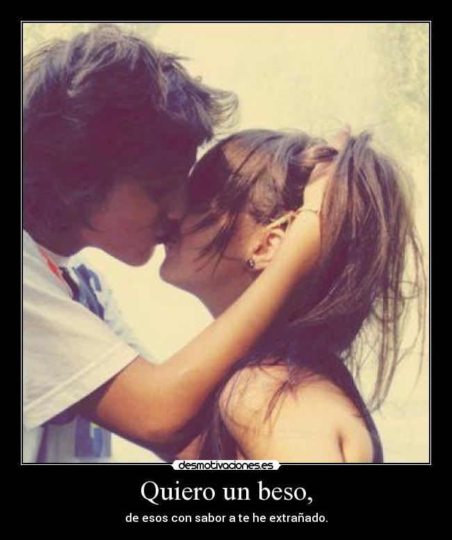Quiero un beso, -