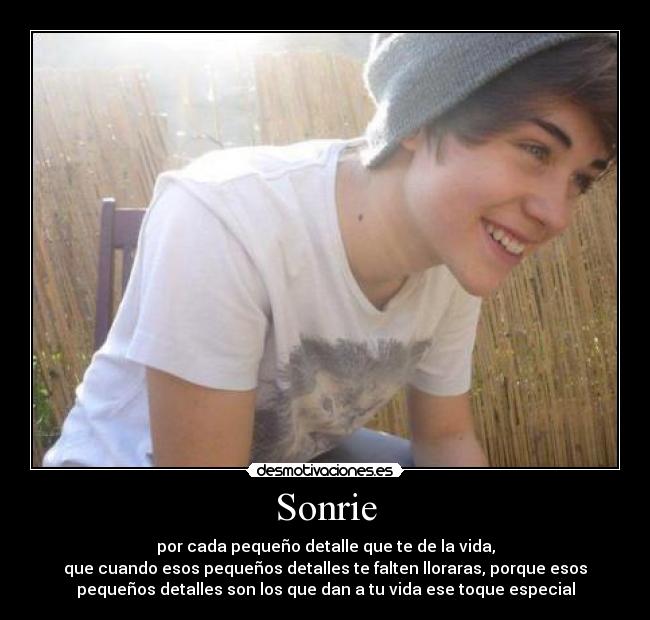 Sonrie - por cada pequeño detalle que te de la vida,
que cuando esos pequeños detalles te falten lloraras, porque esos
pequeños detalles son los que dan a tu vida ese toque especial