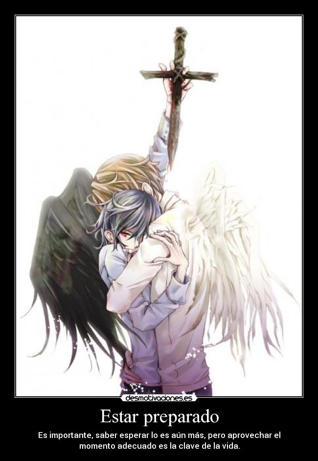 Estar preparado - Es importante, saber esperar lo es aún más, pero aprovechar el
momento adecuado es la clave de la vida.