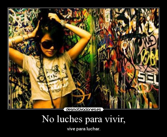 No luches para vivir, -