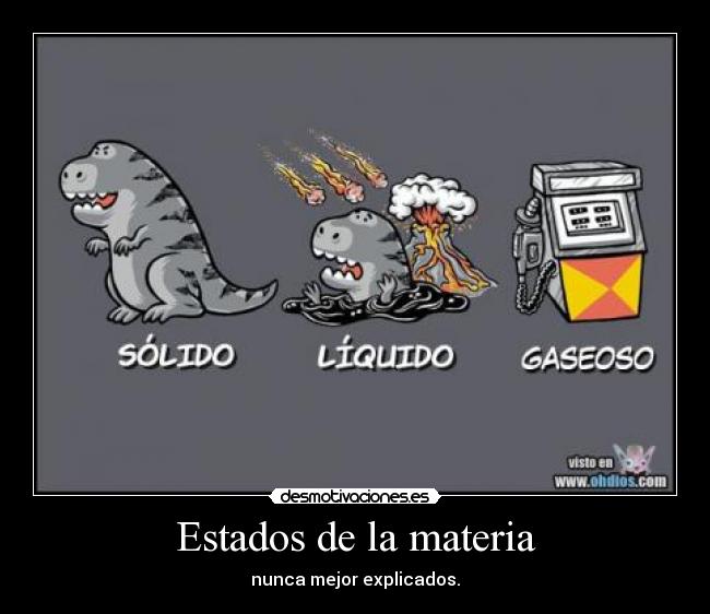 Estados de la materia - nunca mejor explicados.