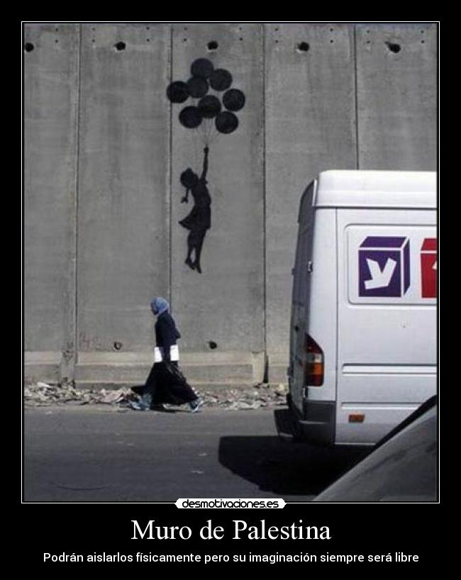 Muro de Palestina - Podrán aislarlos físicamente pero su imaginación siempre será libre