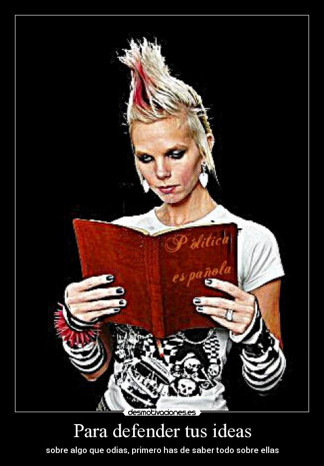 Para defender tus ideas - sobre algo que odias, primero has de saber todo sobre ellas