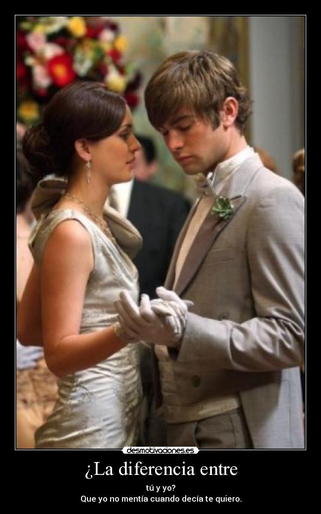¿La diferencia entre - tú y yo?
Que yo no mentía cuando decía te quiero.