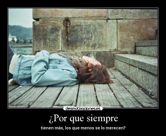 ¿Por que siempre - tienen más, los que menos se lo merecen?