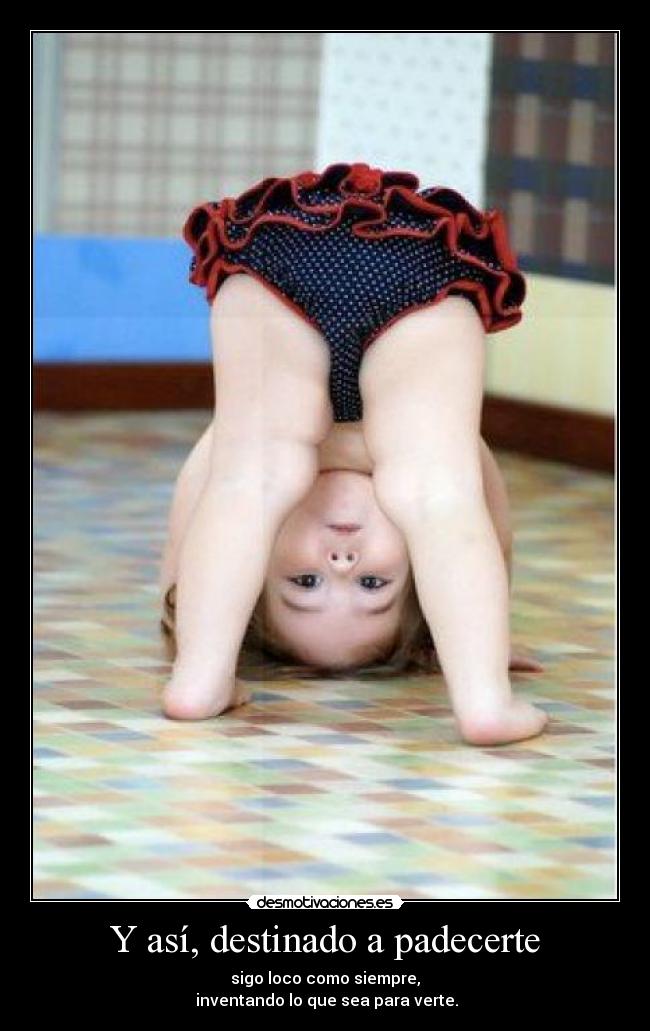 Y así, destinado a padecerte - sigo loco como siempre,
 inventando lo que sea para verte.