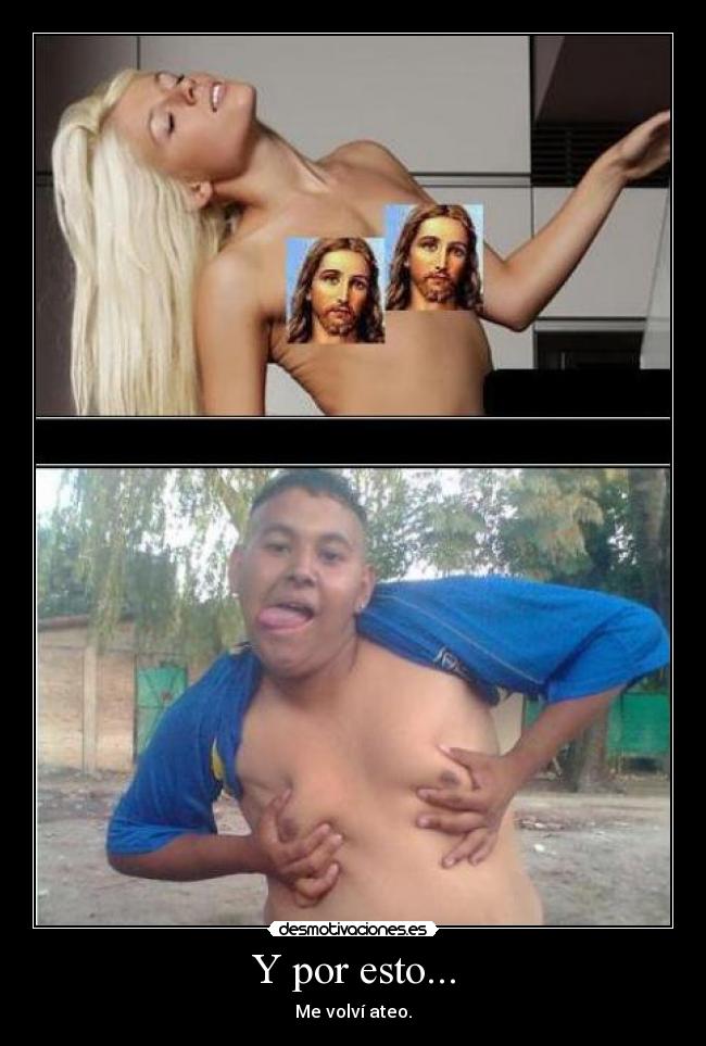 Y por esto... - Me volví ateo.
