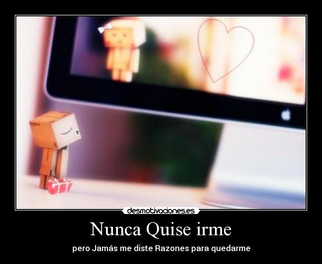 Nunca Quise irme - pero Jamás me diste Razones para quedarme