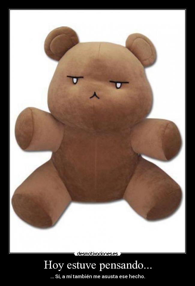 Hoy estuve pensando... - ... Sí, a mí también me asusta ese hecho.