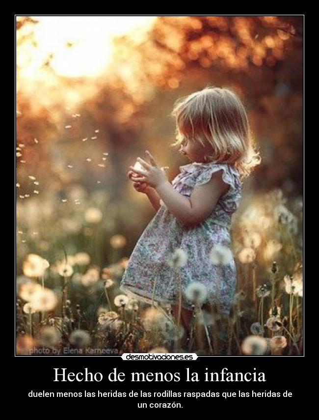 Hecho de menos la infancia - duelen menos las heridas de las rodillas raspadas que las heridas de un corazón.
