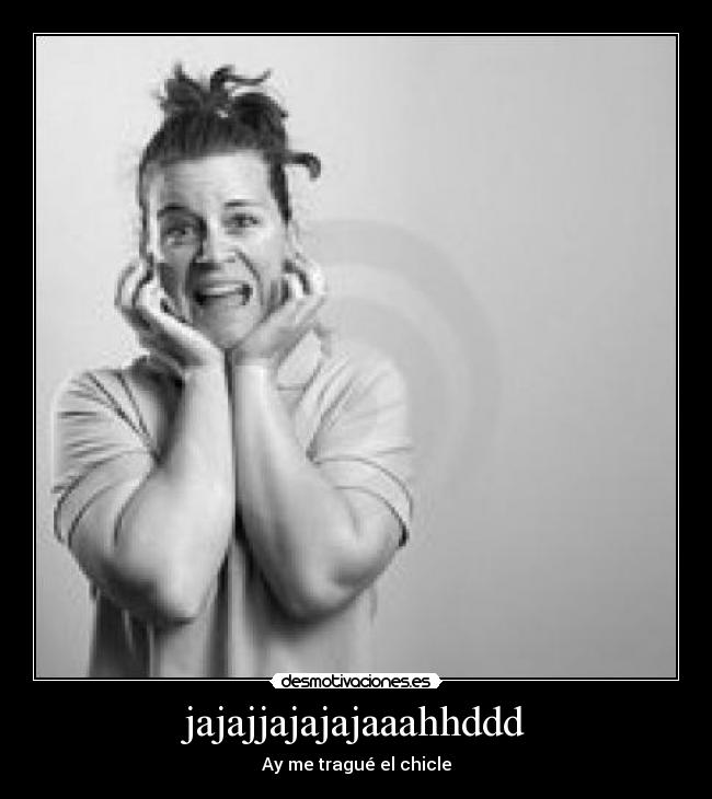 jajajjajajajaaahhddd - Ay me tragué el chicle