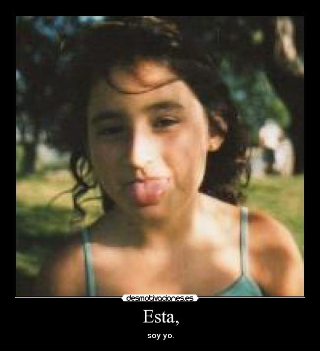 Esta, - soy yo.