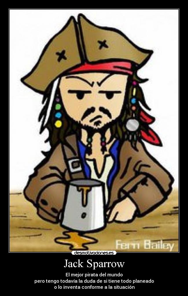 Jack Sparrow - El mejor pirata del mundo
pero tengo todavía la duda de si tiene todo planeado
o lo inventa conforme a la situación
