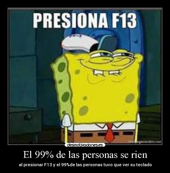 El 99% de las personas se rien - al presionar F13 y el 99%de las personas tuvo que ver su teclado