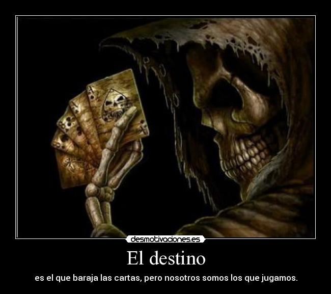 El destino - es el que baraja las cartas, pero nosotros somos los que jugamos.