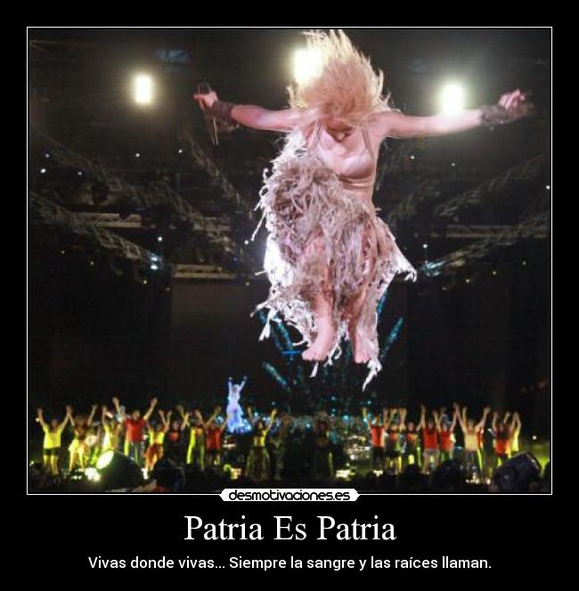 Patria Es Patria - Vivas donde vivas... Siempre la sangre y las raíces llaman.