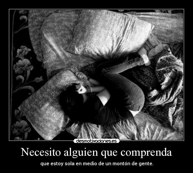 Necesito alguien que comprenda - que estoy sola en medio de un montón de gente.