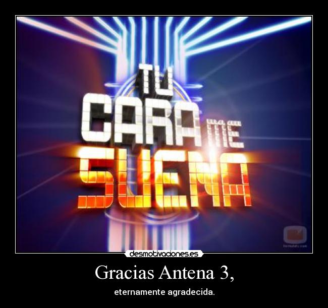 Gracias Antena 3, - eternamente agradecida.