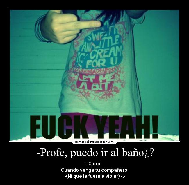 -Profe, puedo ir al baño¿? -