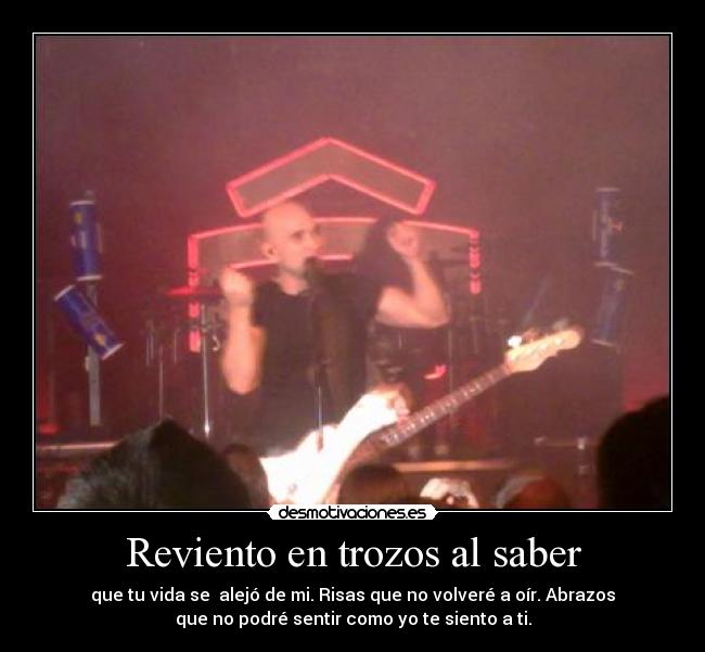 Reviento en trozos al saber - 