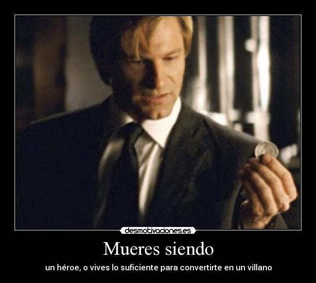 Mueres siendo - un héroe, o vives lo suficiente para convertirte en un villano
