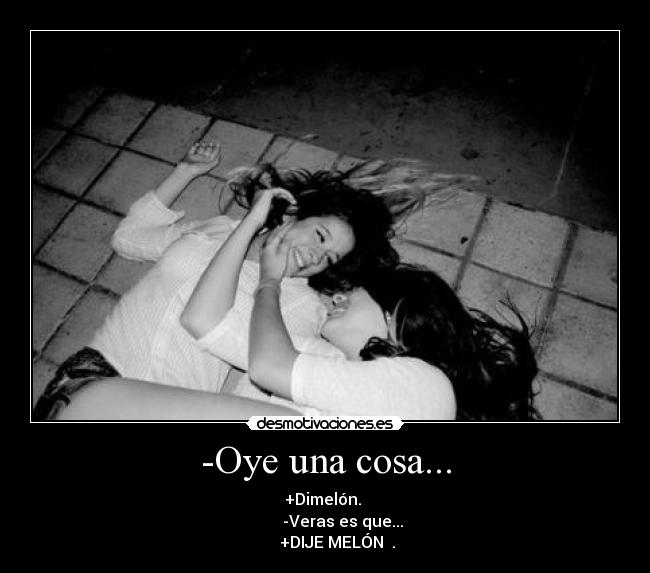 -Oye una cosa... -