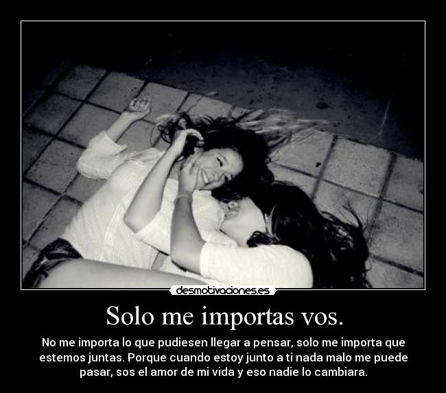 Solo me importas vos. -