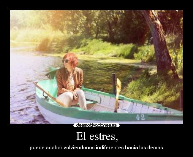El estres, - puede acabar volviendonos indiferentes hacia los demas.