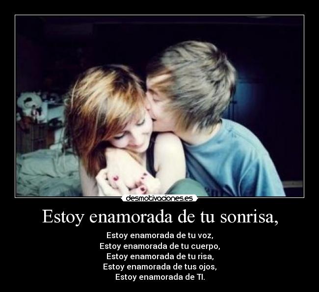 Estoy enamorada de tu sonrisa, - Estoy enamorada de tu voz,
Estoy enamorada de tu cuerpo,
Estoy enamorada de tu risa,
Estoy enamorada de tus ojos,
Estoy enamorada de TI.