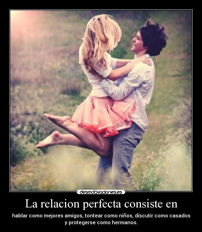 La relacion perfecta consiste en - 