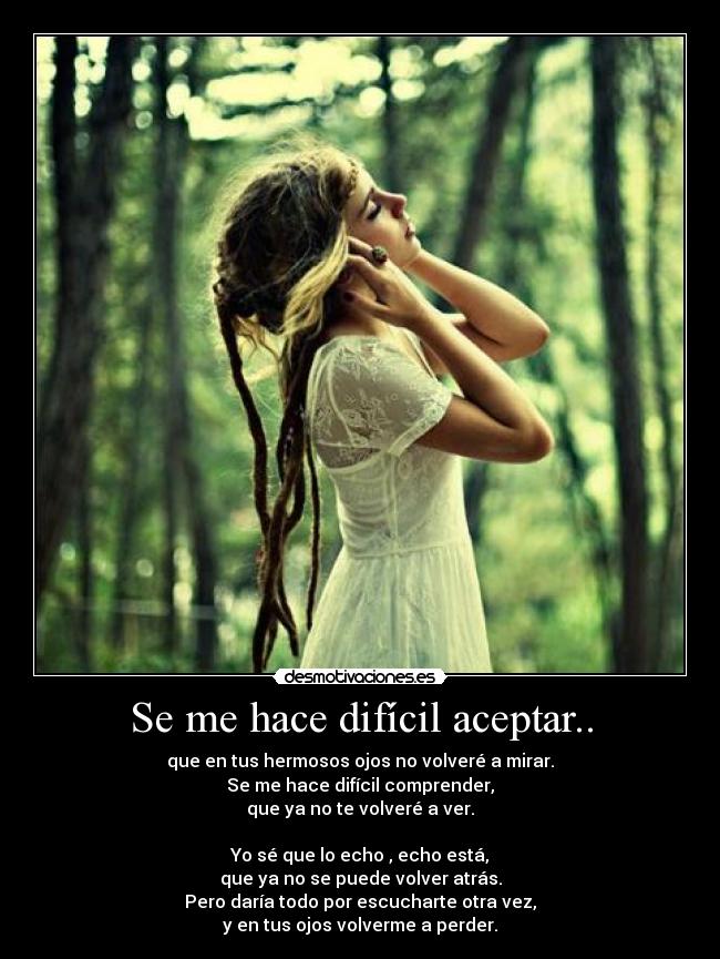 Se me hace difícil aceptar.. -