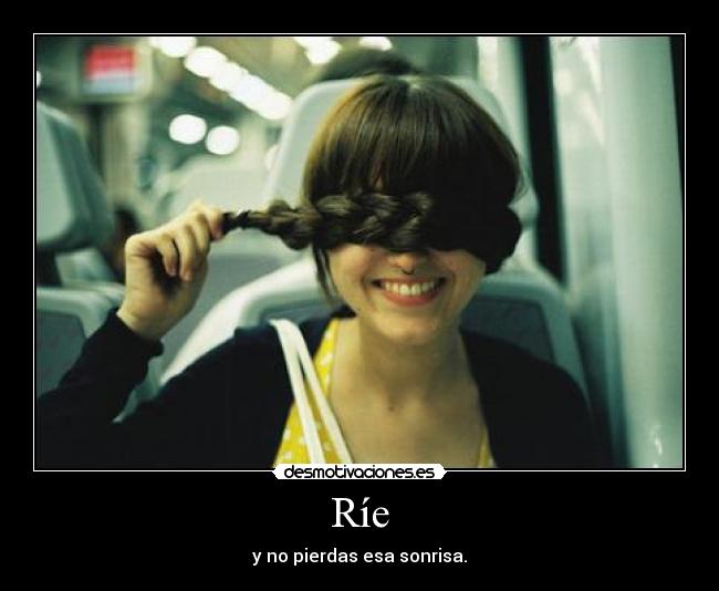 Ríe - y no pierdas esa sonrisa.