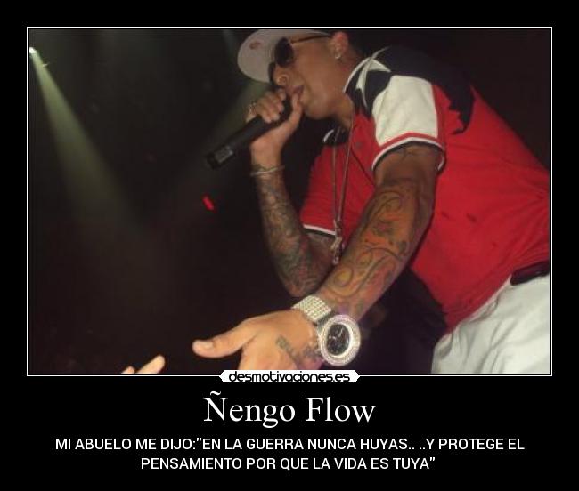 Ñengo Flow - MI ABUELO ME DIJO:EN LA GUERRA NUNCA HUYAS.. ..Y PROTEGE EL
PENSAMIENTO POR QUE LA VIDA ES TUYA♪♪