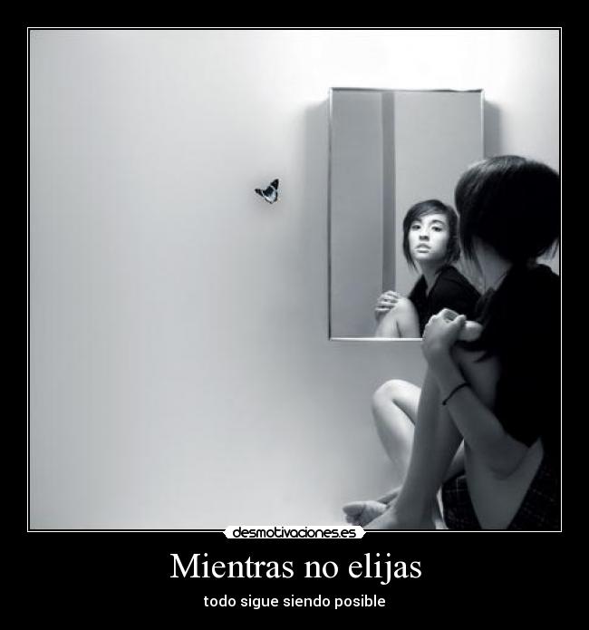 Mientras no elijas - todo sigue siendo posible