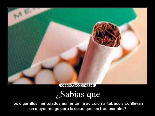 ¿Sabias que - los cigarrillos mentolados aumentan la adicción al tabaco y conllevan
un mayor riesgo para la salud que los tradicionales?