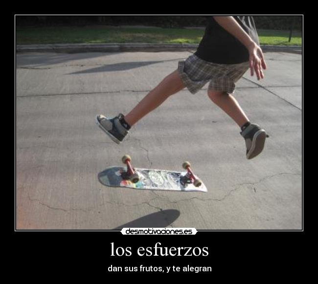 los esfuerzos - dan sus frutos, y te alegran