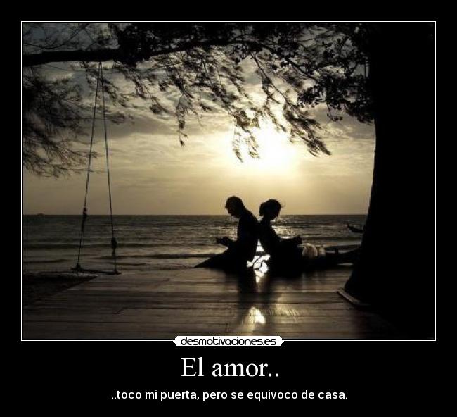 El amor.. - ..toco mi puerta, pero se equivoco de casa.