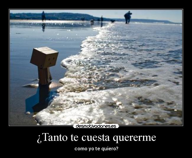 ¿Tanto te cuesta quererme -
