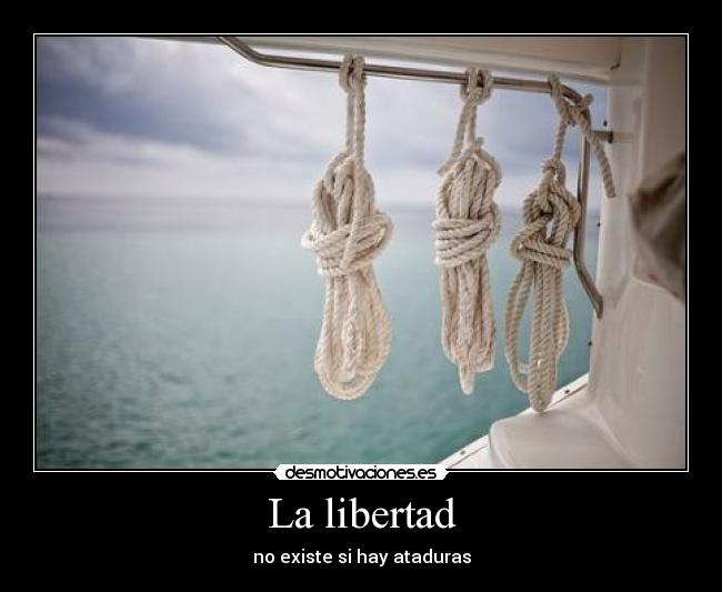 La libertad - no existe si hay ataduras