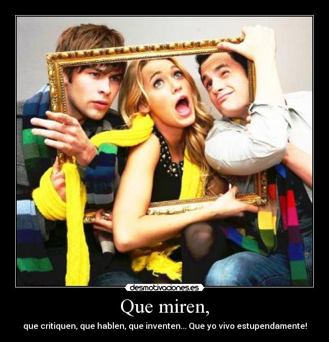 Que miren, - que critiquen, que hablen, que inventen... Que yo vivo estupendamente!